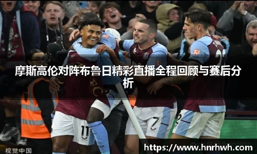 摩斯高伦对阵布鲁日精彩直播全程回顾与赛后分析
