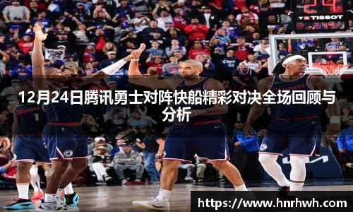 12月24日腾讯勇士对阵快船精彩对决全场回顾与分析